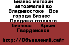 Бизнес магазин автоэмалей во Владивостоке - Все города Бизнес » Продажа готового бизнеса   . Крым,Гвардейское